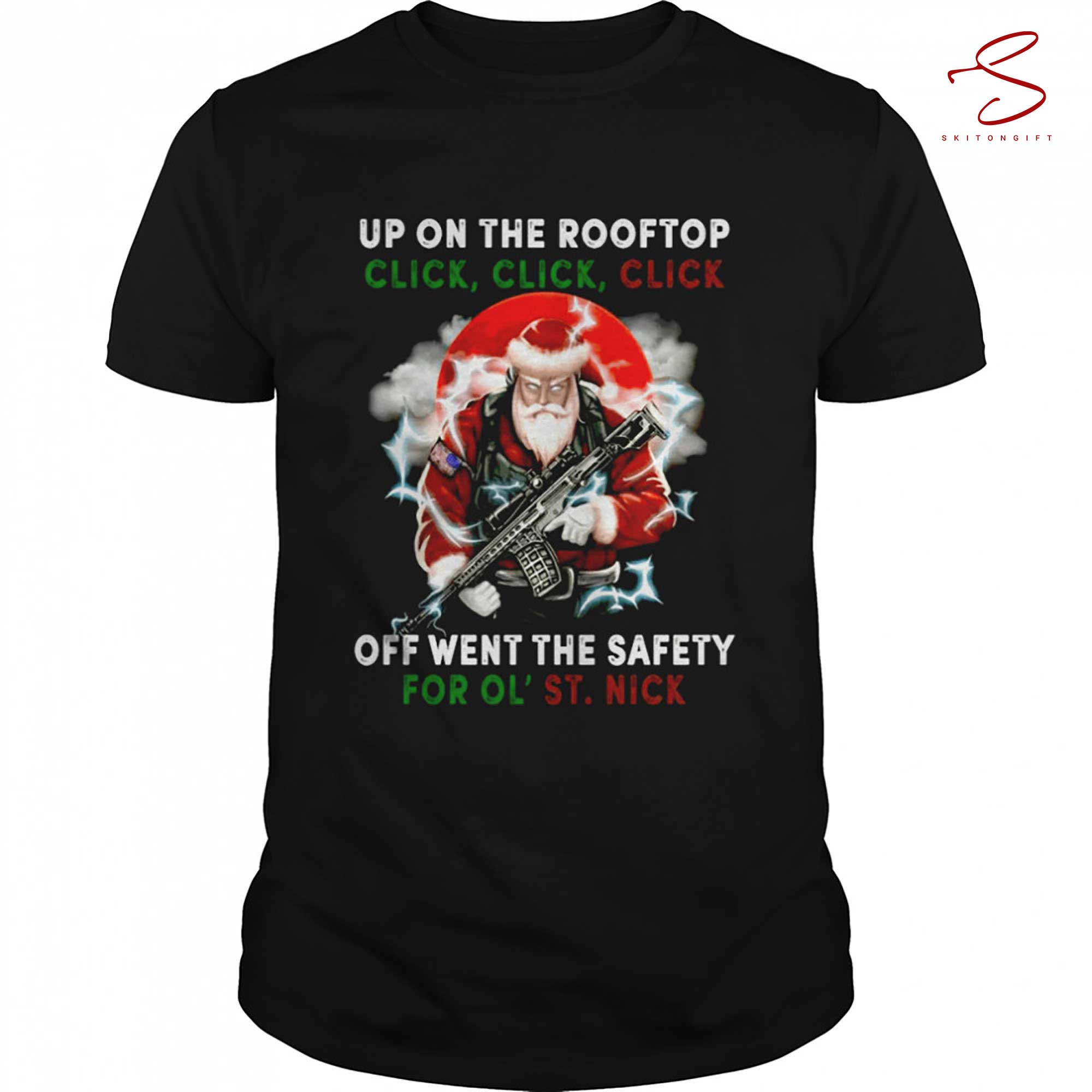 Skitongift Santa Claus Up On The Rooftop Click Click Click Off Went The Safety For Ol St Nick Shirt