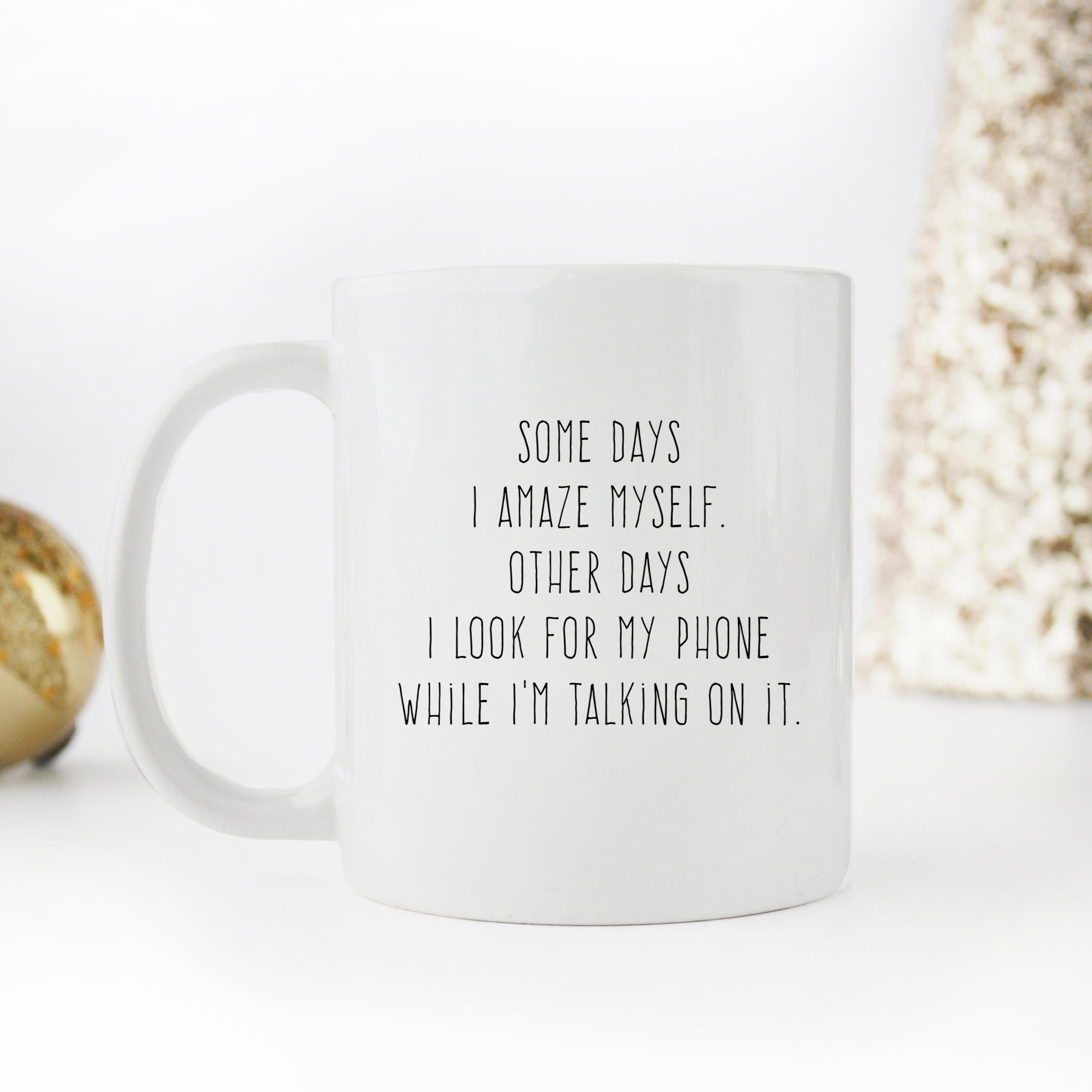 Skitongifts Funny Ceramic Novelty Coffee Mug Some Days I Amaze Myself Other Days I Look For My Phone While I'm Talking On It BjI6Kmi
