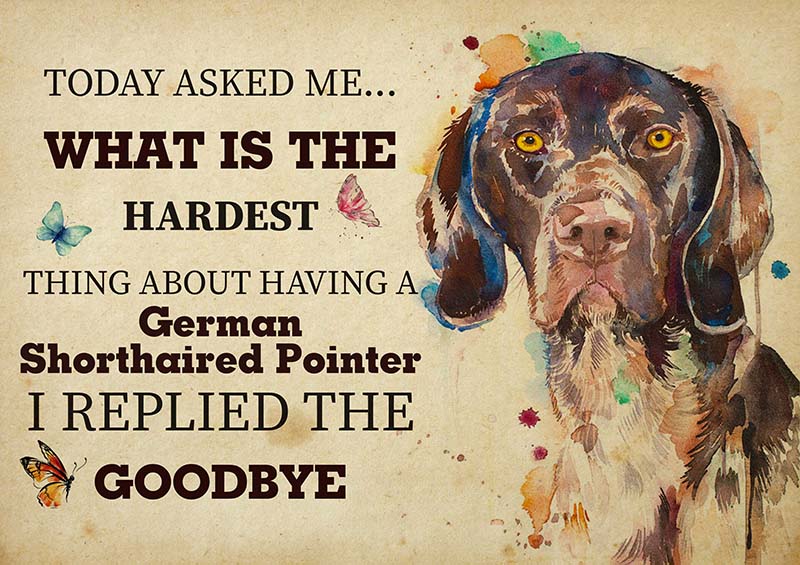 The Hardest Thing About Having A German Shorthaired Pointer Dog I Replied The Goodbye-TT2409