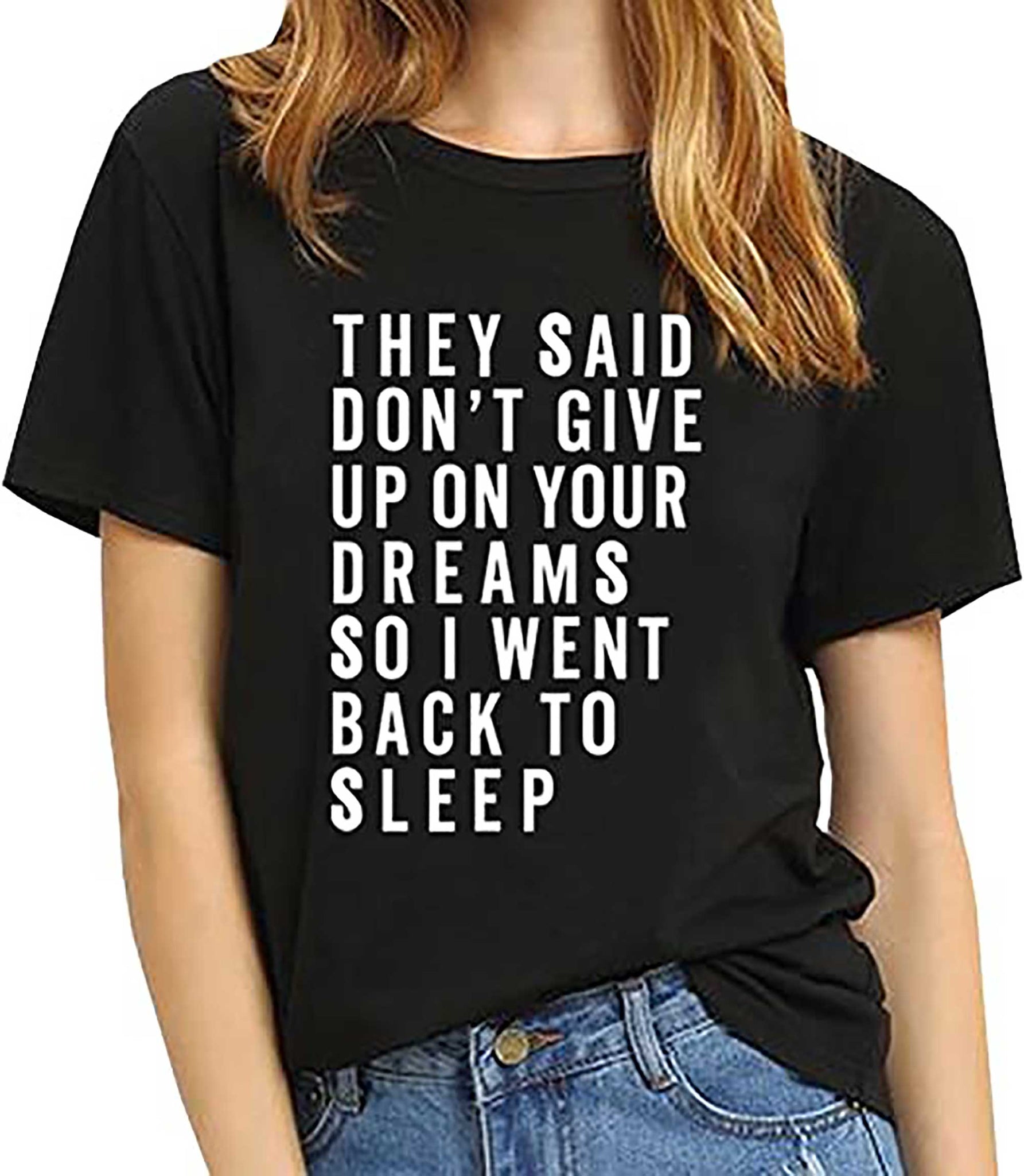 They Said Dont Give Up On Your Dreams So I Went Back To Sleep Grahpic Letter tee Shirt Fashion