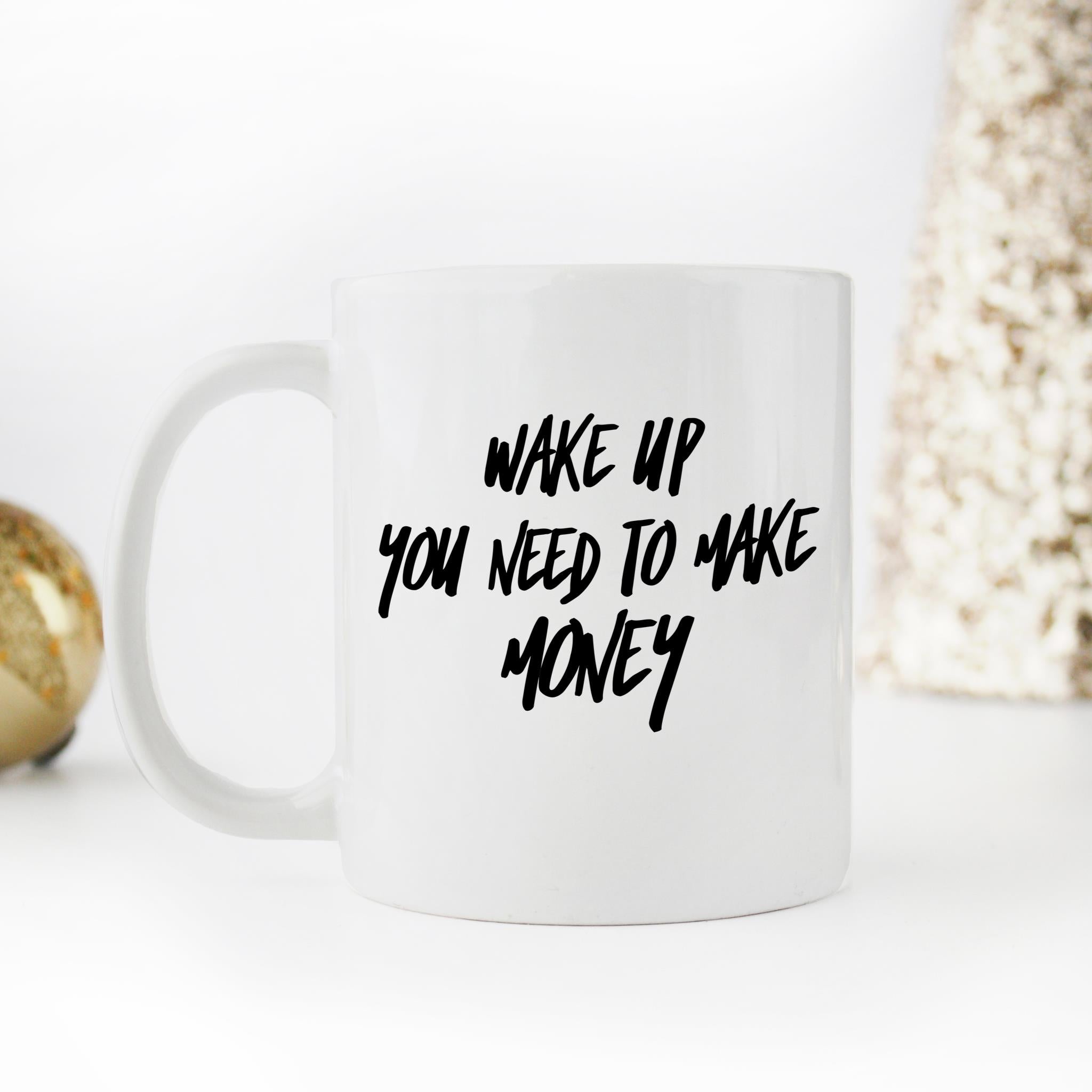 Skitongifts Funny Ceramic Novelty Coffee Mug Wake Up You Need To Make Money Fun ZKRRxc2