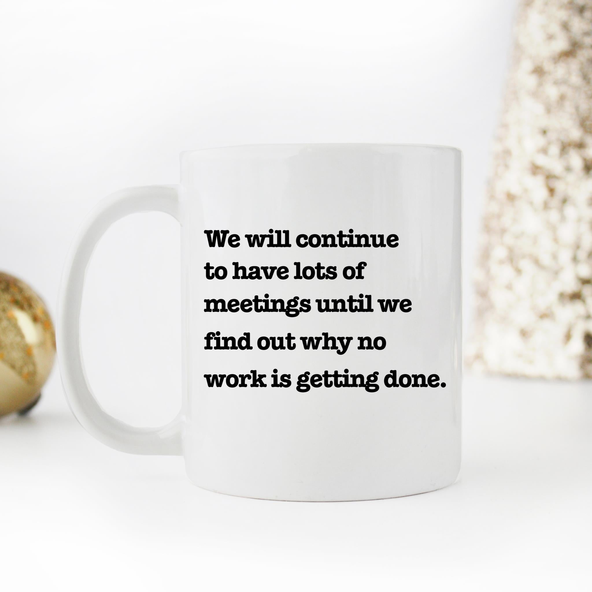 Skitongifts Funny Ceramic Novelty Coffee Mug We Will Continue To Have Lots Of Meetings Until We Find Out Why No Work Is Getting Done 3hBF640
