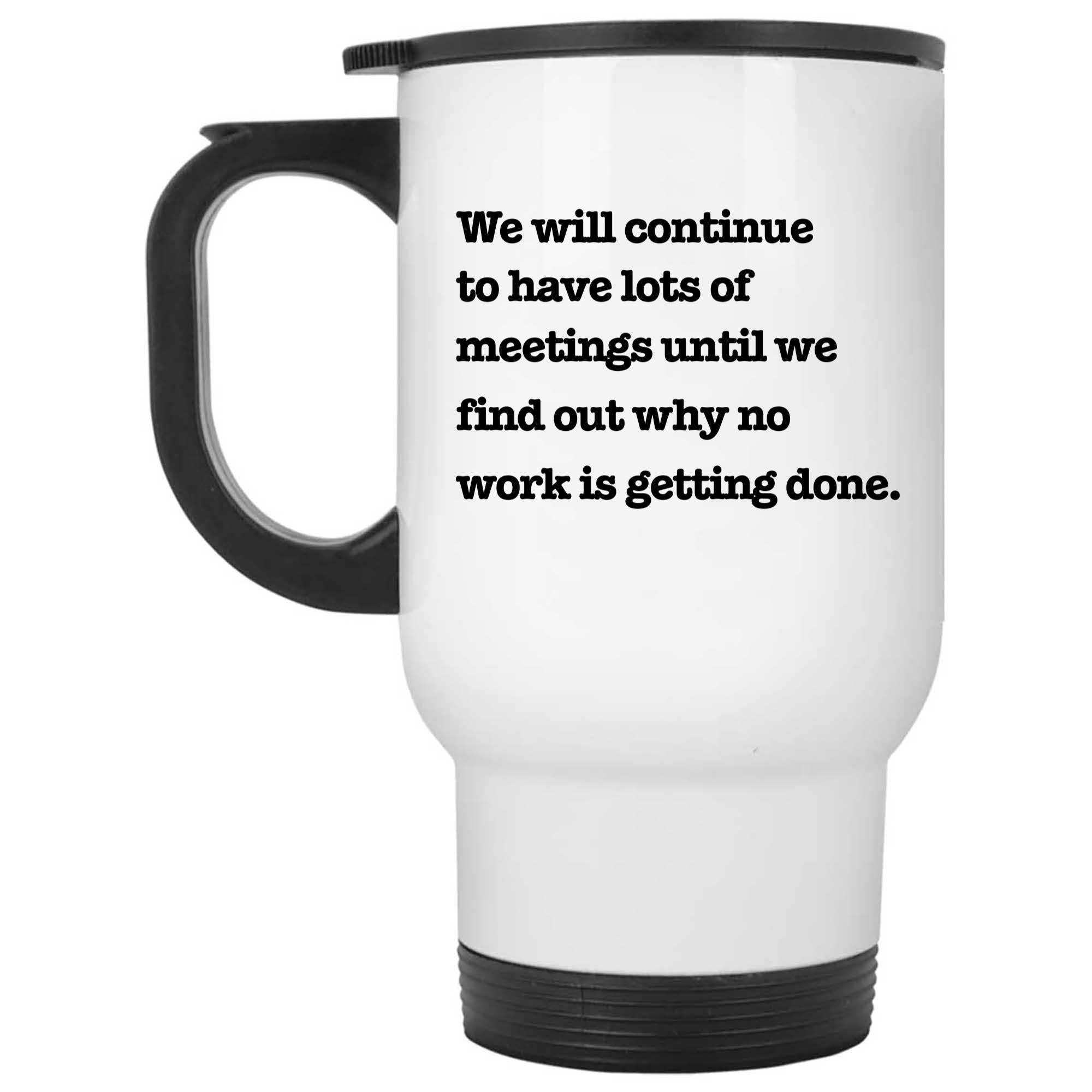 Skitongifts Funny Ceramic Novelty Coffee Mug We Will Continue To Have Lots Of Meetings Until We Find Out Why No Work Is Getting Done 3hBF640