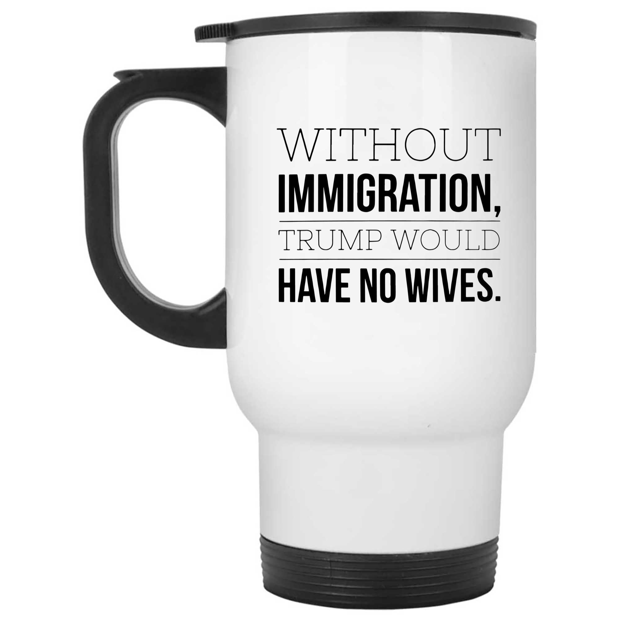 Skitongifts Funny Ceramic Novelty Coffee Mug Without Immigration Trump Would Have No Wives YUicDWO