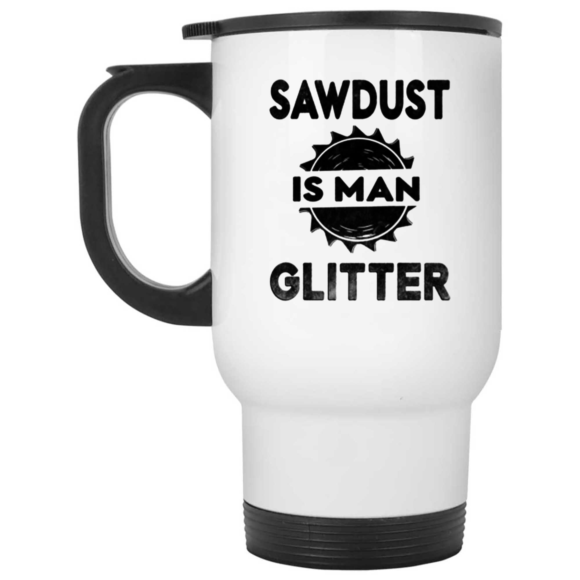 Sawdust is Man Glitter Funny Tumbler