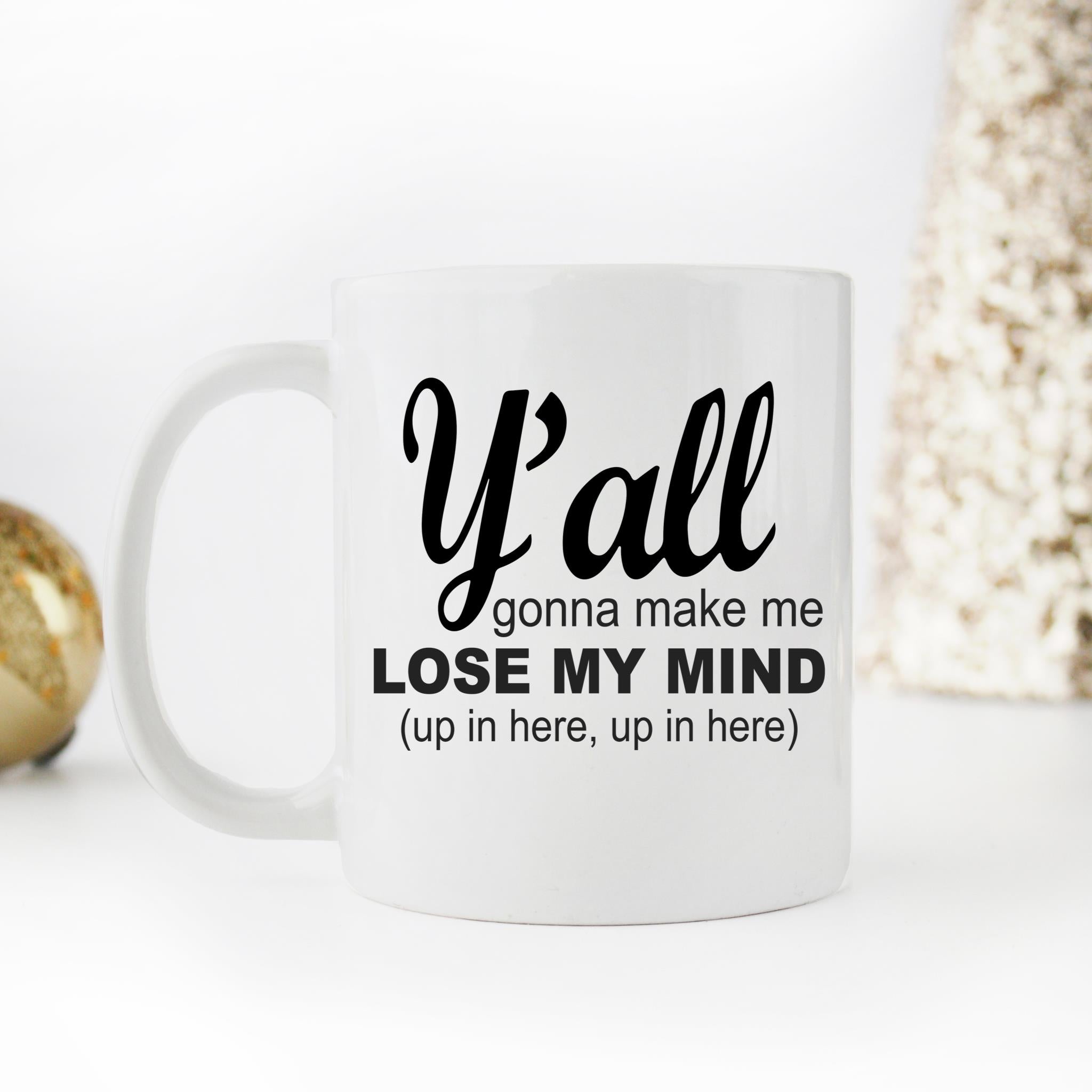 Skitongifts Funny Ceramic Novelty Coffee Mug Y_All Gonna Make Me Lose My Mind CHYYANd