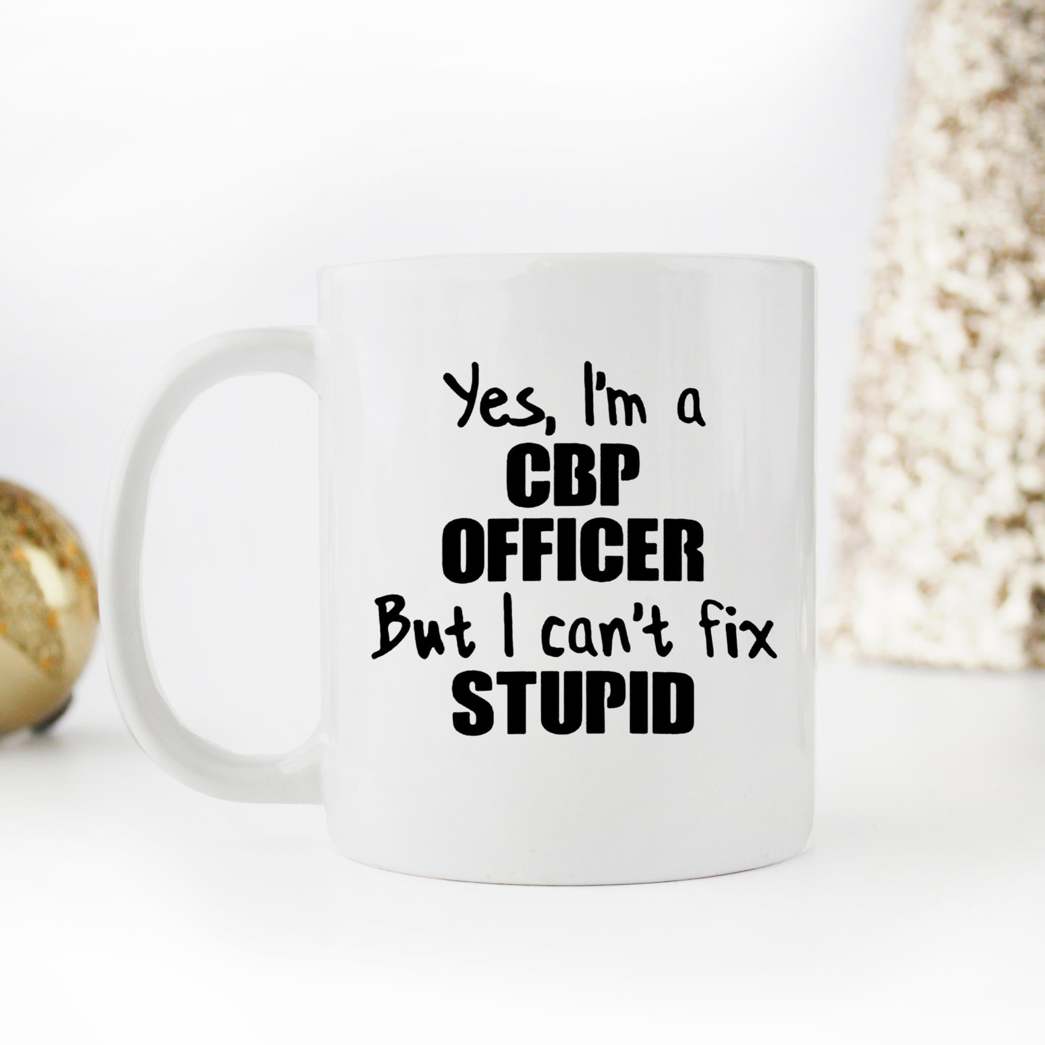 Skitongifts Funny Ceramic Novelty Coffee Mug Yes. I'm A Cbp Officer But I Can't Fix Stupid mUx1ig8