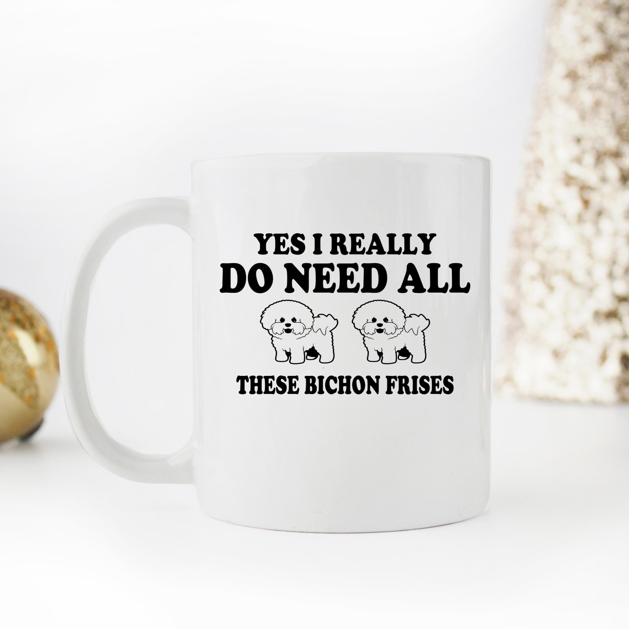 Skitongifts Funny Ceramic Novelty Coffee Mug Yes I Really Do Need All These Bichon Frises xZlpTx9