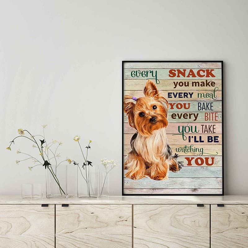 Yorkshire Terrier Dog Every Snack You Make Every Meal You Bake Every Bite You Take-TT2103