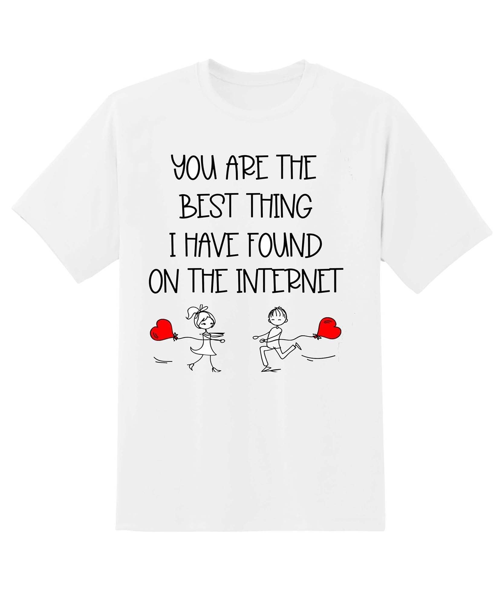 Skitongift You Are The Best Thing I Have Ever Found On Internet Lover Gifts For Him Girlfriend Husband Wife True Valentine Anniversary Funny Shirts