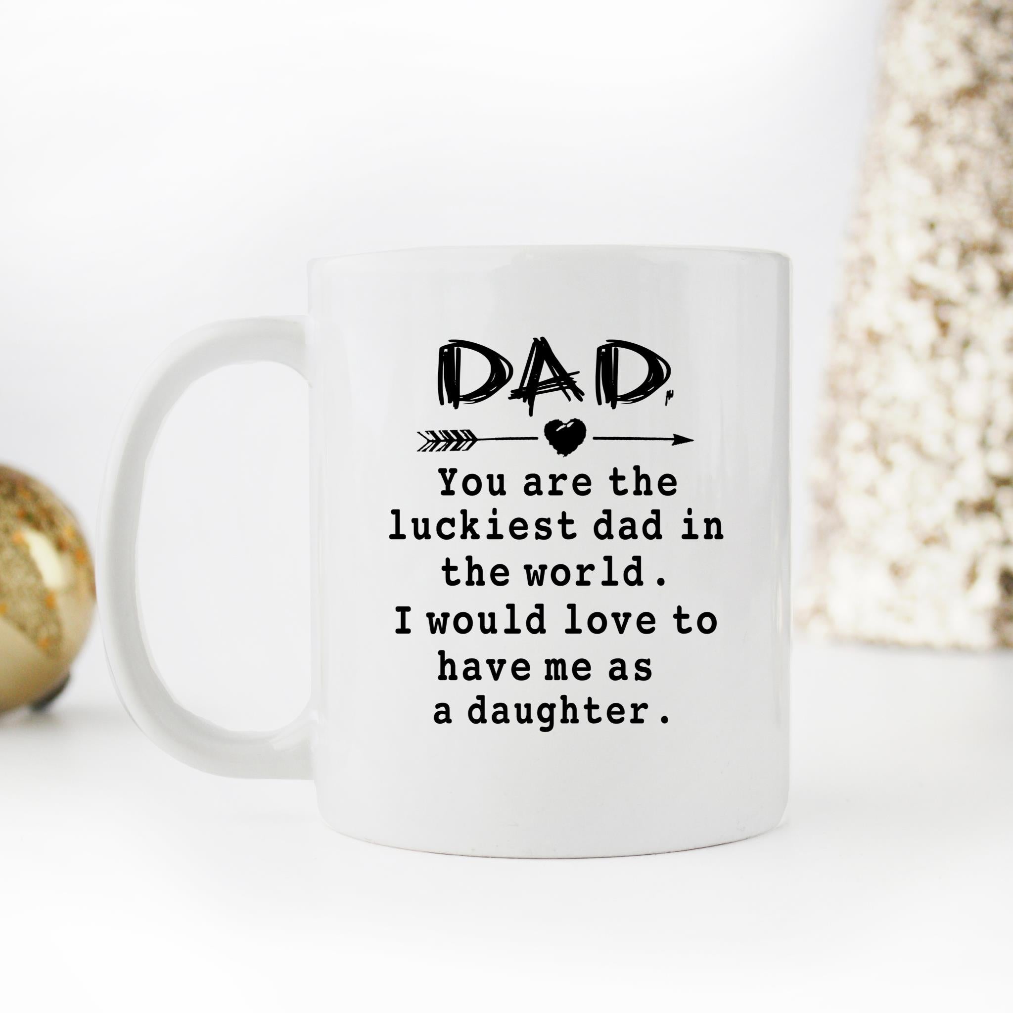 Skitongifts Funny Ceramic Novelty Coffee Mug You're The Luckiest Dad In The World. I Would Love To Have Me As A Daughter Father's Day Gifts Ideas