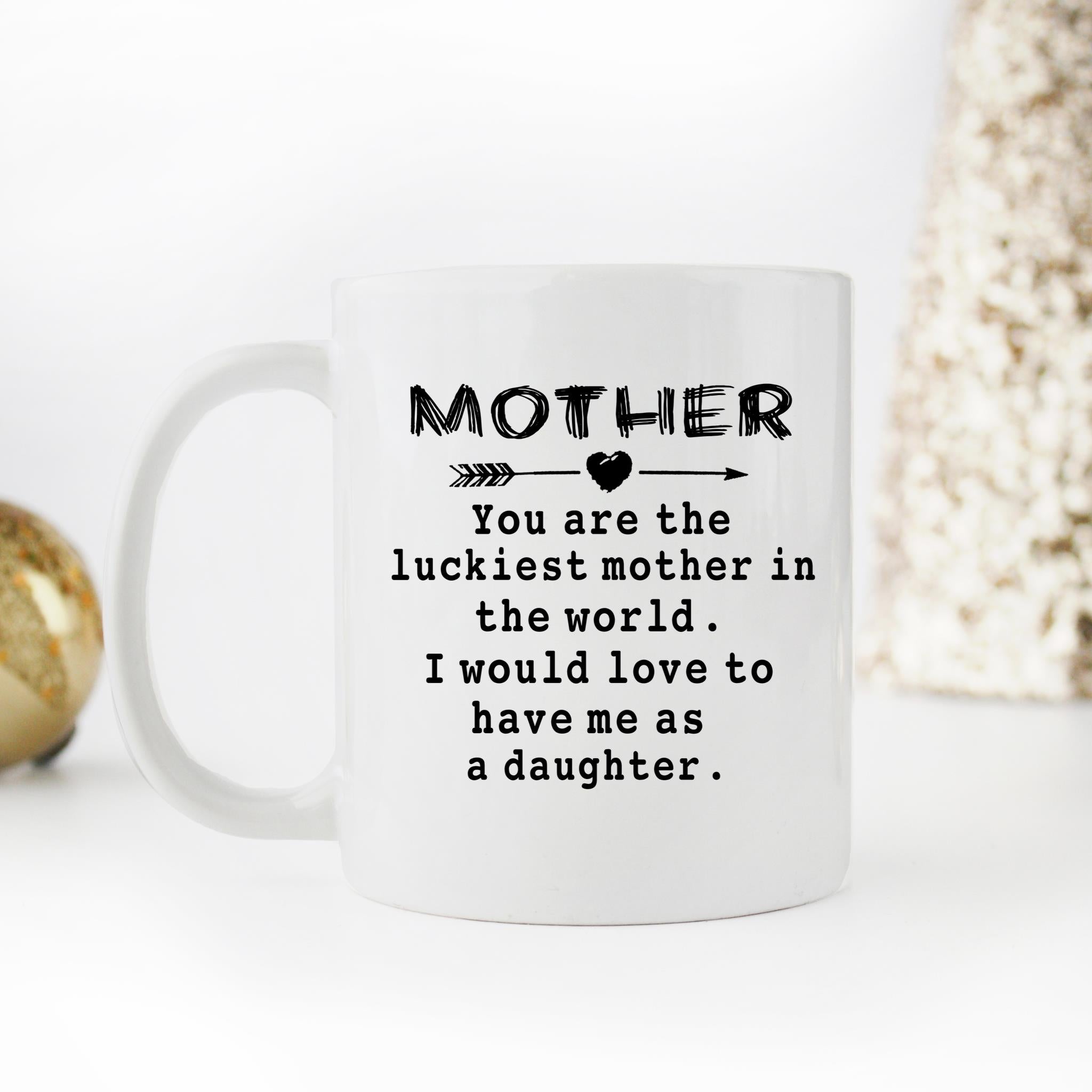 Skitongifts Funny Ceramic Novelty Coffee Mug You're The Luckiest Mother In The World. I Would Love To Have Me As A Daughter Mothers Day Gifts Ideas