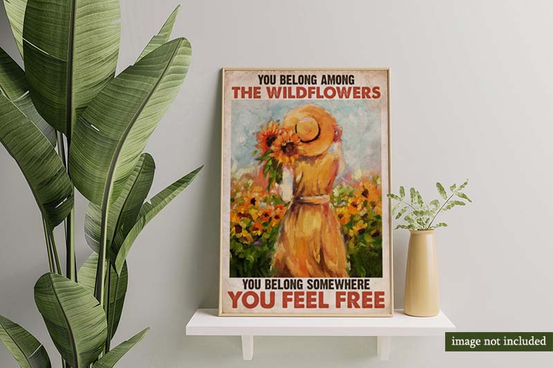 You Belong Among The Wildflowers You Belong Somewhere You Feel Free Sunflower MH1609