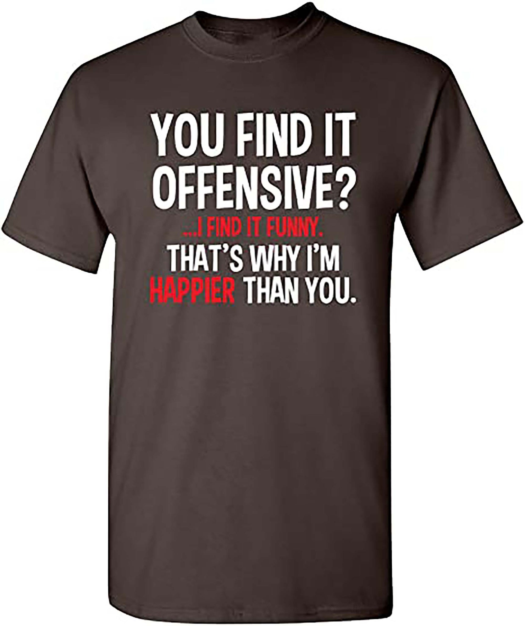 You Find It Offensive I Find It Funny Humorous Graphic Mens Funny T-Shirt-Brown