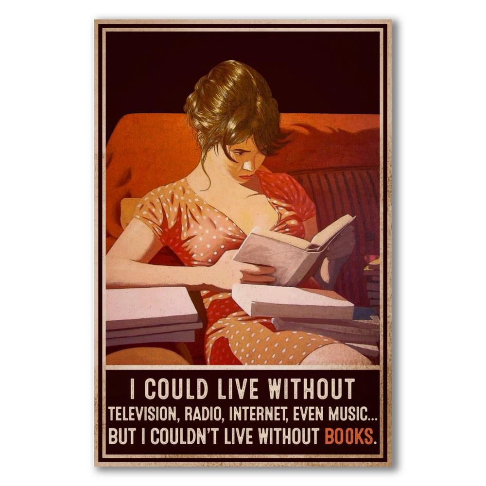 I could live without Television, Radio, Internet, Even Music... But I couldn't live without Books.